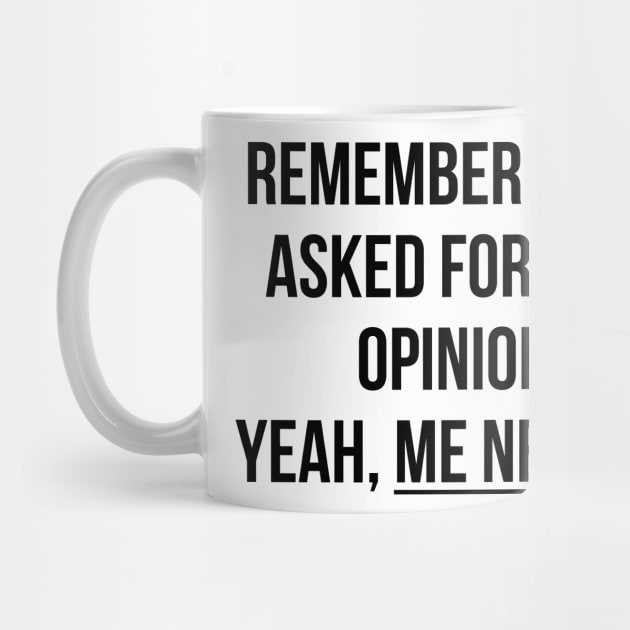 Remember when asked for your opinion? Yeah, me neither t-shirt by RedYolk